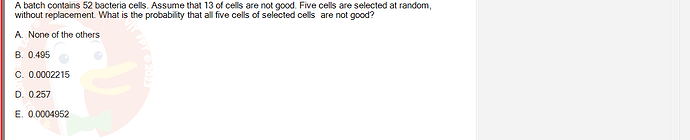 MAS291_SU24_FE_165303_1 - (Choose 1 answer)   A batch contains 52 bacteria cells. Assume that 13 of cells are