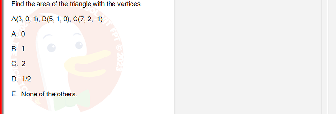 MAE101_SU24_FE_393041_1 - (Choose 1 answer)   Find the area of the triangle with the vertices A(3, 0, 1),