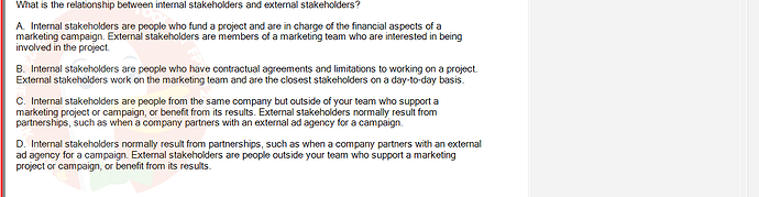 DMA301m_FA24_FE_612180_1 - (Choose 1 answer)   What is the relationship between internal stakeholders and external stakeholders? A. Internal stakeholders