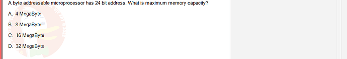 CEA201_FA24_FE_268514_1 - (Choose 1 answer)   A byte addressable microprocessor has 24 bit address. What