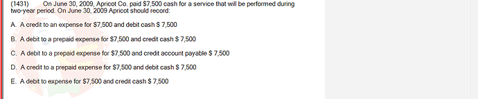 ACC101_FA24_RE_922728_1 - (Choose 1 answer)   (1431) On June 30, 2009, Apricot Co. paid $7,500 cash for a service