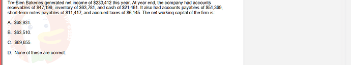 FIN202_SU24_FE_339519_1 - (Choose 1 answer)   Tre-Bien Bakeries generated net income of $233,412 this year. At year end,