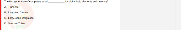 CEA201_FA24_FE_268514_1 - (Choose 1 answer)   The first generation of computers used A. Transistor B.
