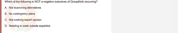 SSG104_FA24_RE_306371_1 - (Choose 1 answer)   Which of the following is NOT a negative outcomes of Groupthink occurring? A.