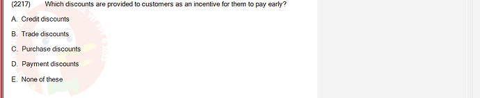 ACC101_SU24_RE_462588_1 - (Choose 1 answer)   (2217) Which discounts are provided to customers as an incentive for them