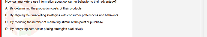 MKT304_FA24_FE_793890_1 - (Choose 1 answer)   How can marketers use information about consumer behavior to their advantage? A. By