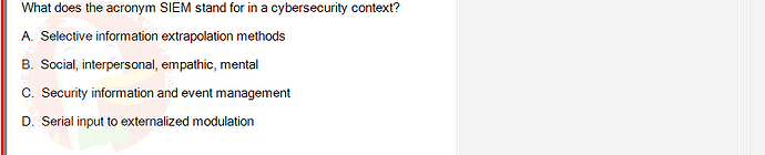 ITE302c_FA24_FE_768765_1 - (Choose 1 answer)   What does the acronym SIEM stand for in a cybersecurity context? A. Selective