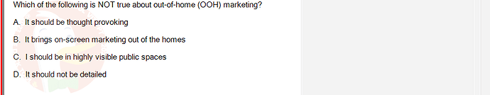 DMS301m_SU24_FE_905878_1 - (Choose 1 answer)   Which of the following is NOT true about out-of-home (OOH) marketing? A. It