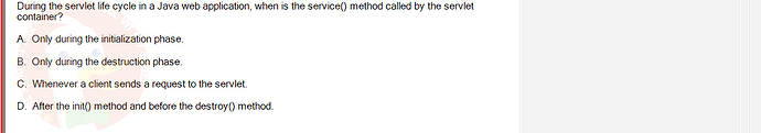 PRJ301_SU24_FE_934101_1 - (Choose 1 answer)   During the servlet life cycle in a Java web application, when is