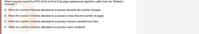 OSG202_FA24_FE_307014_1 - (Choose 1 answer)   Which scenario would the FIFO (First-In-First-Out) page replacement algorithm suffer from the