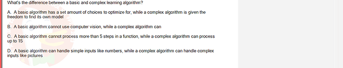 ITE302c_FA24_RE_816089_1 - (Choose 1 answer)   What's the difference between a basic and complex learning algorithm? A. A basic