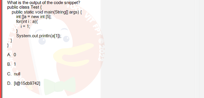 PRO192_FA24_FE_890647_1 - (Choose 1 answer)   What is the output of the code snippet? public class Test { public static