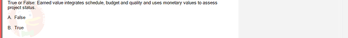 PMG201c_SU24_2_30201_1 - (Choose 1 answer)   True or False: Earned value integrates schedule, budget