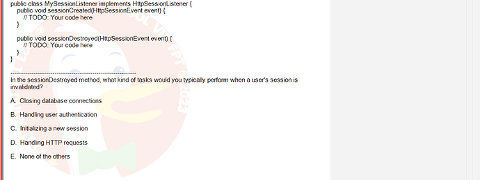 PRJ301_SU24_FE_934101_1 - (Choose 1 answer)   public class MySessionListener implements HttpSessionListener { public void sessionCreated(HttpSessionEvent event) { } } // TODO: Your