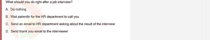 SSG104_FA24_RE_306371_1 - (Choose 1 answer)   What should you do right after a job interview? A. Do nothing B. Wait