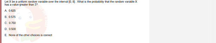 MAS291_SU24_FE_165303_1 - (Choose 1 answer)   Let X be a uniform random variable over the interval [0, 8].