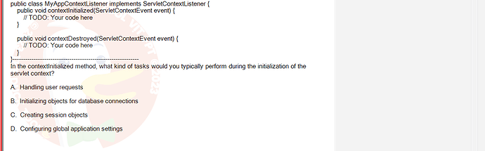 PRJ301_SU24_FE_934101_1 - (Choose 1 answer)   public class MyAppContextListener implements ServletContextListener { } public void contextInitialized(ServletContextEvent event) { } // TODO: Your