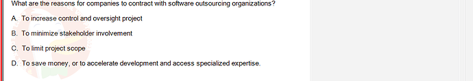 SWR302_SU24_RE_719186_1 - (Choose 1 answer)   What are the reasons for companies to contract with software outsourcing organizations? A.