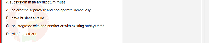 SWE201c_SP25_RE_519519_1 - (Choose 1 answer)   A subsystem in an architecture must: A. be created separately and can operate