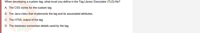 PRJ301_SU24_FE_934101_1 - (Choose 1 answer)   When developing a custom tag, what must you define in the Tag