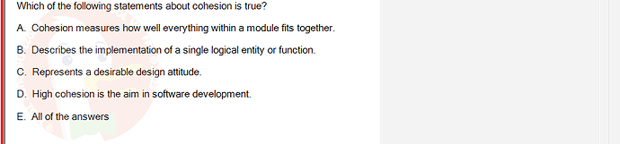 SWE201c_SP25_RE_519519_1 - (Choose 1 answer)   Which of the following statements about cohesion is true? A. Cohesion measures how
