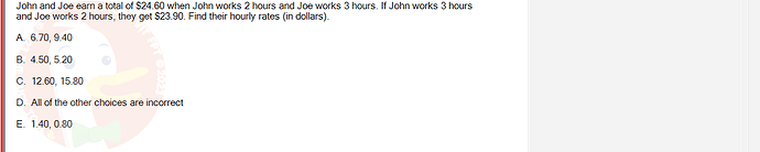 MAE101_FA24_FE_995479_1 - (Choose 1 answer)   John and Joe earn a total of $24.60 when John works 2