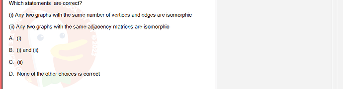 MAD101_SU24_RE_888281_1 - (Choose 1 answer)   Which statements are correct? (i) Any two graphs with the same number of