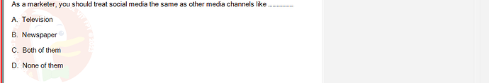DMS301m_SU24_FE_905878_1 - (Choose 1 answer)   As a marketer, you should treat social media the same