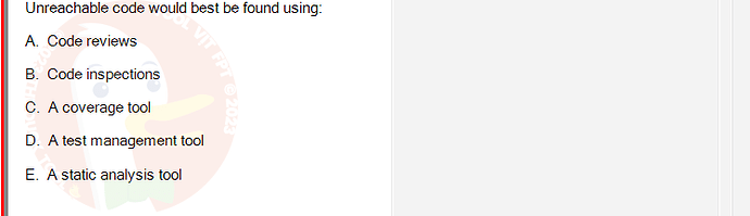 SWT301_SU24_RE_587839_1 - (Choose 1 answer)   Unreachable code would best be found using: A. Code reviews B.