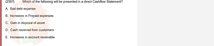 ACC101_SU24_RE_462588_1 - (Choose 1 answer)   (2397) Which of the following will be presented in a direct Cashflow Statement? A.