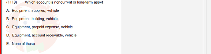 ACC101_SU24_RE_462588_1 - (Choose 1 answer)   (1118) Which account is noncurrent or long-term asset A. Equipment, supplies, vehicle B.