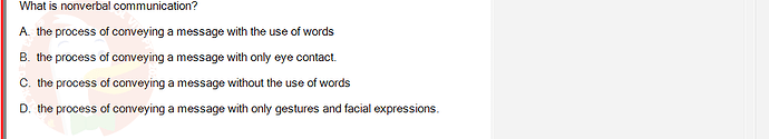 SSG104C1_SU24_FE_919006_1 - (Choose 1 answer)   What is nonverbal communication? A. the process of conveying a message with the