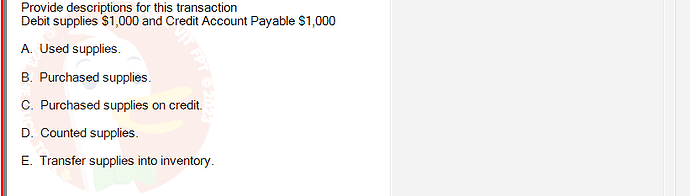 ACC101_SU24_RE_462588_1 - (Choose 1 answer)   Provide descriptions for this transaction Debit supplies $1,000 and Credit Account Payable