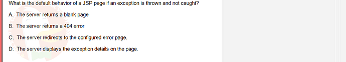 PRJ301_SU24_FE_934101_1 - (Choose 1 answer)   What is the default behavior of a JSP page if an exception