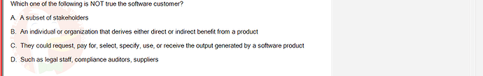 SWR302_SU24_RE_719186_1 - (Choose 1 answer)   Which one of the following is NOT true the software customer? A. A