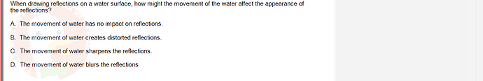 PST202_FA24_FE_890313_1 - (Choose 1 answer)   When drawing reflections on a water surface, how might the movement of