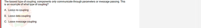 SWE201c_SU24_TE1_193193_1 - (Choose 1 answer)   The loosest type of coupling; components only communicate through parameters or message