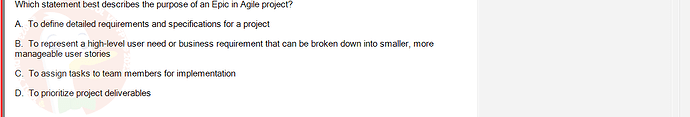 SWR302_SU24_RE_719186_1 - (Choose 1 answer)   Which statement best describes the purpose of an Epic in Agile project? A.