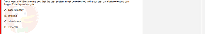 PMG201c_SU24_2_30201_1 - (Choose 1 answer)   Your team member informs you that the test system must be