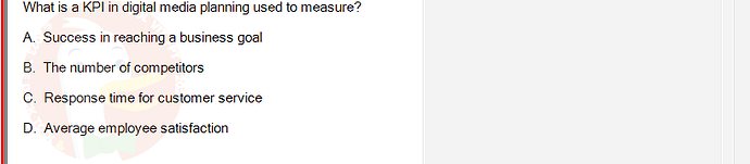 DMA301m_FA24_FE_612180_1 - (Choose 1 answer)   What is a KPI in digital media planning used to measure? A. Success