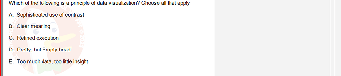 DMA301m_FA24_FE_612180_1 - (Choose 3 answers)   Which of the following is a principle of data visualization? Choose all