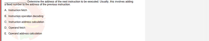 CEA201_SU24_RE_823913_1 - (Choose 1 answer)   Determine the address of the next instruction to be executed. Usually, this