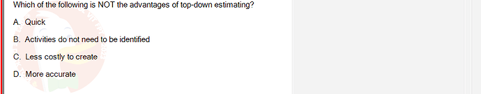 PMG201c_FA24_FE_187476_1 - (Choose 1 answer)   Which of the following is NOT the advantages of top-down estimating? A.