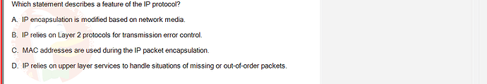 NWC204_SU24_FE_635748_1 - (Choose 1 answer)   Which statement describes a feature of the IP protocol? A. IP encapsulation is