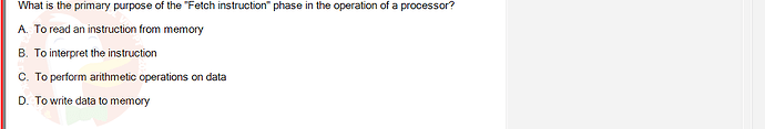 CEA201_FA24_FE_268514_1 - (Choose 1 answer)   What is the primary purpose of the "Fetch instruction" phase in the