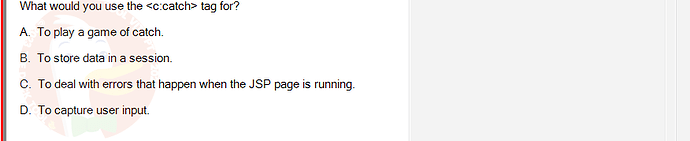 PRJ301_SU24_RE_714501_1 - (Choose 1 answer)   What would you use the <c:catch> tag for? A. To play a game