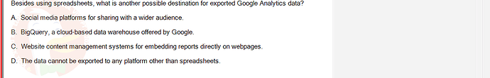 DMA301m_FA24_FE_612180_1 - (Choose 1 answer)   Besides using spreadsheets, what is another possible destination for exported Google Analytics