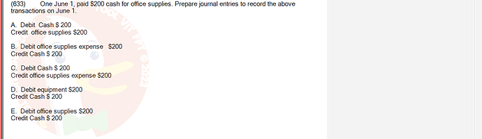 ACC101_SU24_RE_462588_1 - (Choose 1 answer)   (633) One June 1, paid $200 cash for office supplies. Prepare journal entries