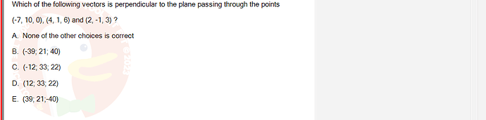 MAE101_FA24_FE_995479_1 - (Choose 1 answer)   Which of the following vectors is perpendicular to the plane passing through