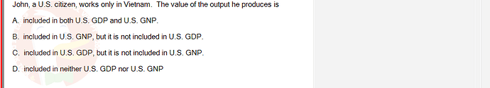 ECO121_FA24_FE_429504_1 - (Choose 1 answer)   John, a U.S. citizen, works only in Vietnam. The value of the